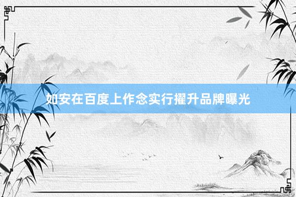 如安在百度上作念实行擢升品牌曝光