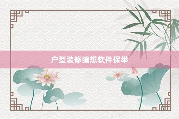 户型装修瞎想软件保举