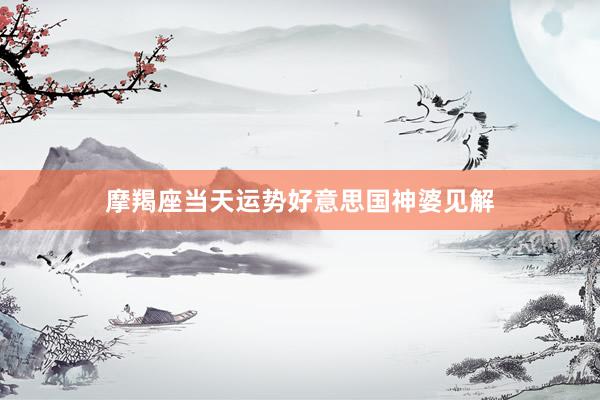 摩羯座当天运势好意思国神婆见解